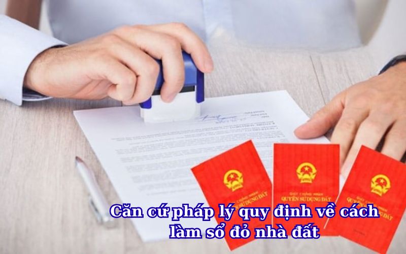 can-cu-phap-ly-quy-dinh-ve-cach-lam-so-do-nha-dat