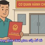 Quy định thời gian cấp sổ đỏ: Thời hạn giải quyết hồ sơ và những lưu ý quan trọng người dân cần biết